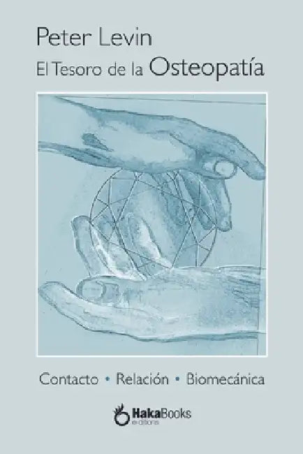 El tesoro de la osteopatía: Contacto, relación y biomecánica by Peter Levin