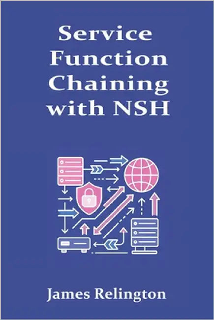 Service Function Chaining with NSH: Architecture and Operations by Relington, James
