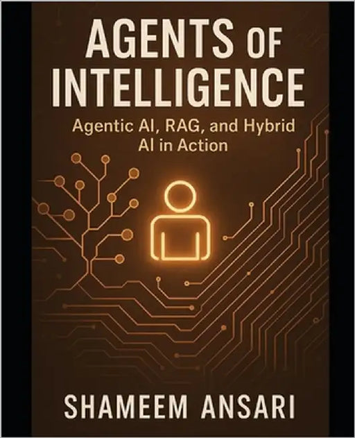 Agents of Intelligence: Agentic AI, RAG, and Hybrid AI in Action by Ansari, Shameem