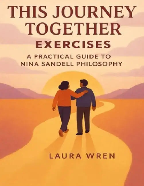 This Journey Together Exercises: A Practical Guide to Nina Sandell Philosophy by Laura Wren