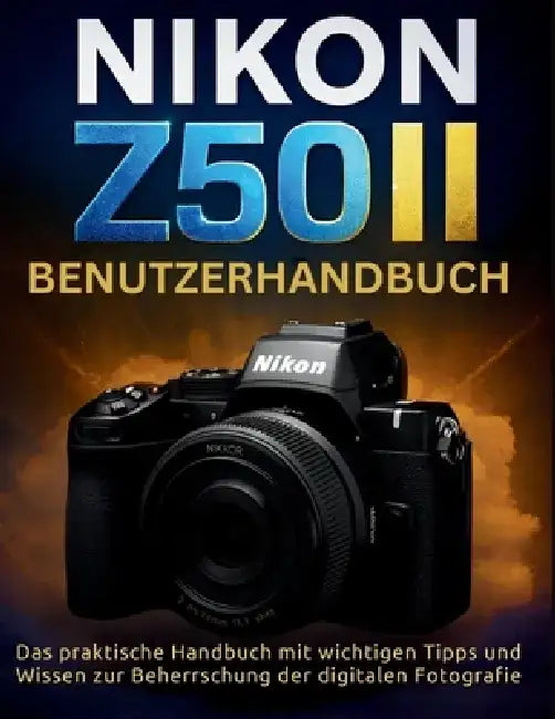Nikon Z50ii Benutzerhandbuch: Das praktische Handbuch mit wichtigen Tipps und Wissen zur Beherrschung der digitalen Fotografie by Murray Strickland