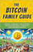 The Bitcoin Family Guide: Money Lessons and Bitcoin Basics for Kids, Parents, and Grandparents by Bitcoin, Bit