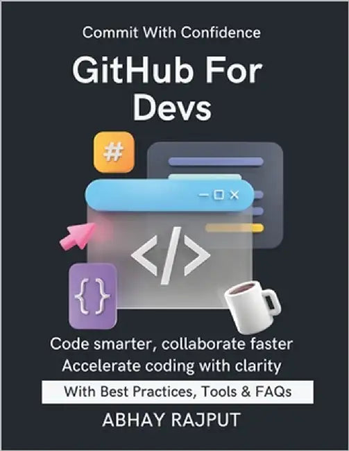 GitHub For Devs: Branching Without Confusion GitHub Projects Made Easy Merge, Fork & Pull Fast Version History Like Magic GitOps Unlocked Practical gu by Rajput, Abhay