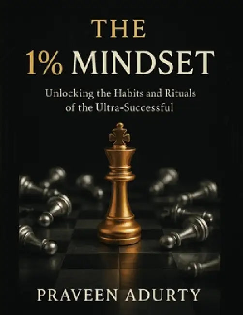 The 1% Mindset: Unlocking the habits and rituals of the ultra-successful by Praveen Adurty