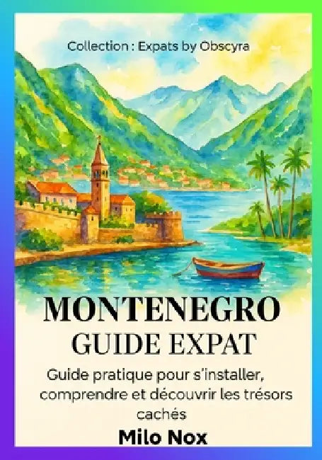 Monténégro Guide Expat: Guide pratique pour s'installer, comprendre et découvrir les trésors cachés by Milo Nox