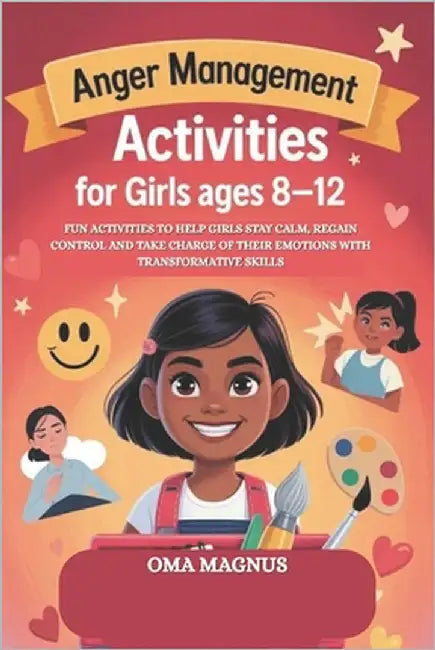 Anger Management Activities for Kids Ages 8-12: Activities to Help Kids Stay Calm, Regain Control and Take Charge of Their Emotions with Transformativ by Magnus, Oma
