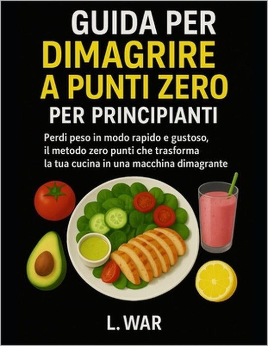 Guida per dimagrire a punti zero per principianti: Perdi peso in modo rapido e gustoso, il metodo zero punti che trasforma la tua cucina in una macchi by L. War