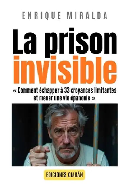 La prison invisible: Comment échapper à 33 croyances limitantes et mener une vie épanouie by Enrique Miralda