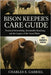 Bison Keeper's Care Guide: Practical Stewardship, Sustainable Ranching, and the Legacy of the Great Plains by E. Gabriel, Charles