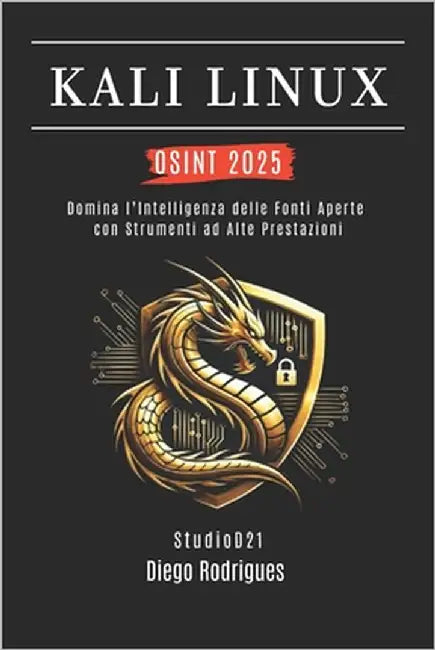 Kali Linux Osint 2025: Domina l'Intelligenza delle Fonti Aperte con Strumenti ad Alte Prestazioni by Smart Tech Content, Studiod21