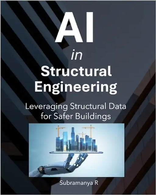 AI in Structural Engineering: Leveraging Structural Data for Safer Buildings by R, Subramanya