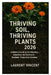 Thriving Soil, Thriving Plants 2026: A Modern Guide to Soil Mastery - Unlocking the Secrets to Resilient, Productive Gardens by Laurent Vincent