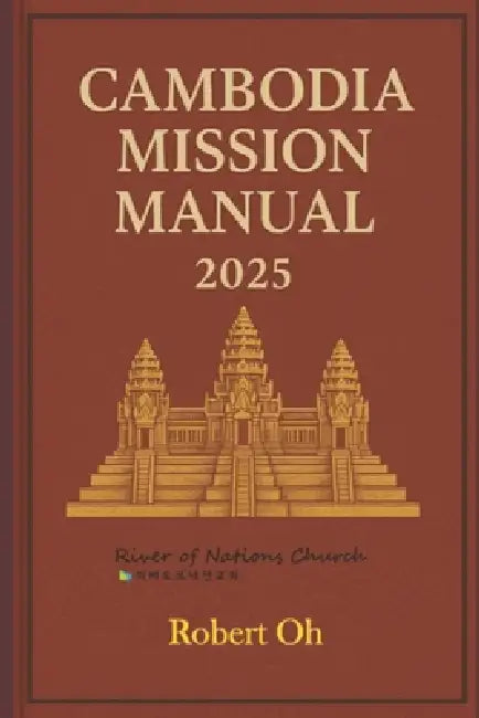 Cambodia Mission Manual: 2025 by Robert Oh