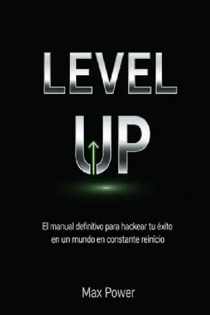 Level Up: El manual definitivo para hackear tu éxito en un mundo en constante reinicio by Max Power