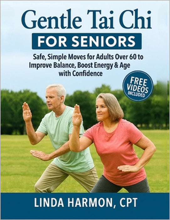 Gentle Tai Chi for Seniors: Safe, Simple Moves for Adults Over 60 to Improve Balance, Boost Energy & Age with Confidence by Linda Harmon Cpt