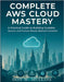 Complete AWS Cloud Mastery: A Practical Guide to Building Scalable, Secure, and Future-Ready Network Solutions by Mullins, Don W.