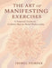 The Art of Manifesting Exercises: A Practical Guide to Colette Baron-Reid Philosophy by Isobel Fairfax