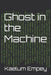Ghost in the Machine by Kaelum Empey