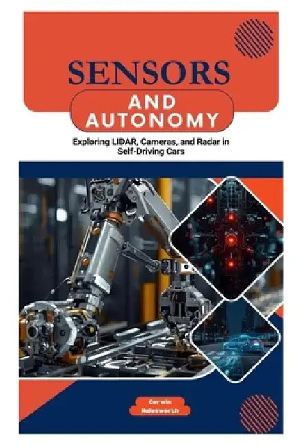 Sensors and Autonomy: Exploring LIDAR, Cameras, and Radar in Self-Driving Cars by Corwin Halesworth