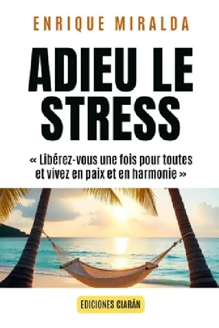 Adieu le stress: Libérez-vous une fois pour toutes et vivez en paix et en harmonie by Enrique Miralda