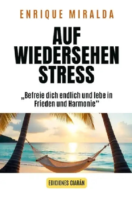 Auf Wiedersehen Stress: "Befreie dich endlich und lebe in Frieden und Harmonie" by Enrique Miralda