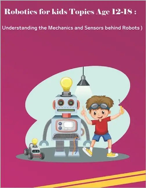 Understanding the Mechanics and Sensors Behind Robots: Principles, Kinematics, and Industrial Design: A Practical Robotics Guide to Fundamentals, Buil by Hejo, Elham