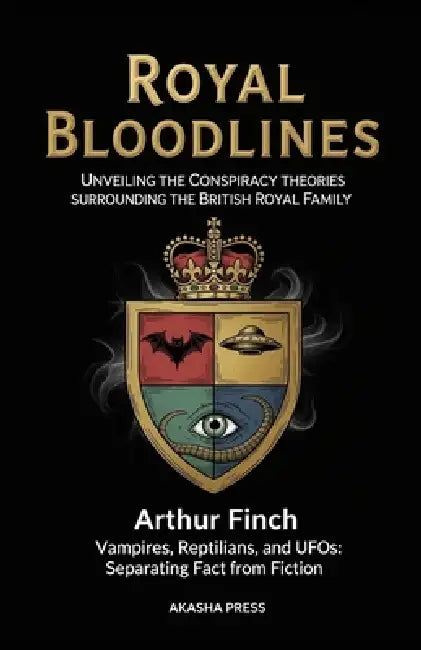 Royal Bloodlines: Unveiling the Conspiracy Theories Surrounding the British Royal Family: Vampires, Reptilians, and UFOs: Separating Fact from Fiction by Arthur Finch