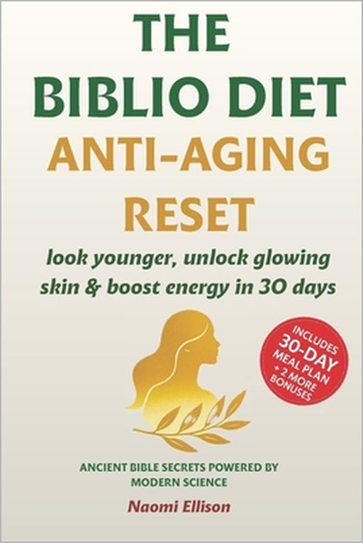 The Biblio Diet Anti-Aging Reset: Look Younger, Unlock Glowing Skin & Boost Energy in 30 Days - Ancient Bible Secrets Powered by Modern Science by Naomi Ellison