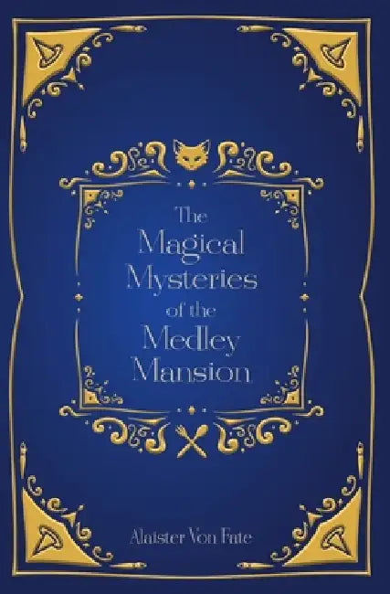 The Magical Mysteries of the Medley Mansion by Alaister Von Fate