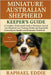 Miniature Australia Shepard Keeper's Guide: A Complete, Professional Guide to Miniature Australian Shepherd Care, Training, Health, and Responsible Ow by Eddie, Raphael
