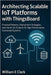 Architecting Scalable IoT Platforms with ThingsBoard: Practical Patterns, Deployment Strategies, and Hands-On Projects for High-Performance Connected by E. Clark, William