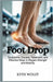 Foot Drop: Symptoms, Causes, Treatment, and Effective Ways to Regain Strength and Mobility by Kith Wolff