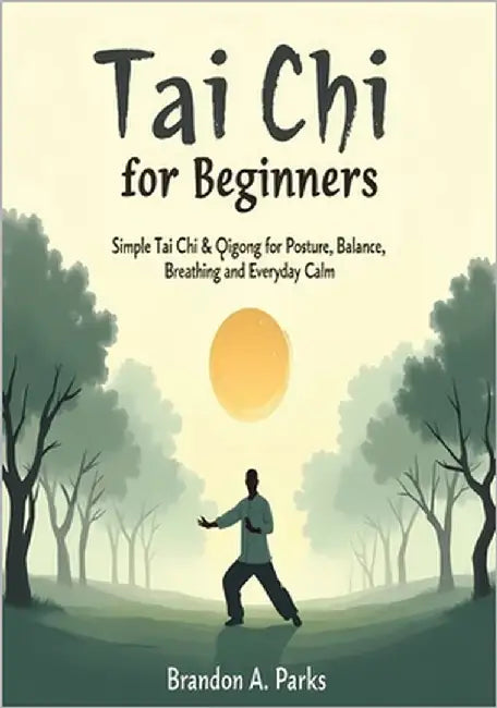 Tai Chi for Beginners: Simple Tai Chi & Qigong for Posture, Balance, Breathing, and Everyday Calm by Parks, Brandon A.