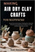 Making Air Dry Clay Crafts for Beginners: Step-By-Step Creative Projects, Sculpting Ideas, And Artistic Techniques To Build Skills, Boost Confidence, by Alessandra, Demi