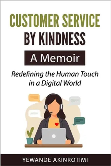 Customer Service By Kindness: A Memoir: Redefining the human touch in a digital world. by Akinrotimi, Yewande