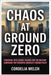 Chaos at Ground Zero: Terrorism, Intelligence Failures, and the Military Campaigns that Reshaped America's Foreign Policy by Welch, Cordelia