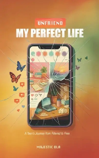 Unfriend My Perfect Life by Majestic Ola