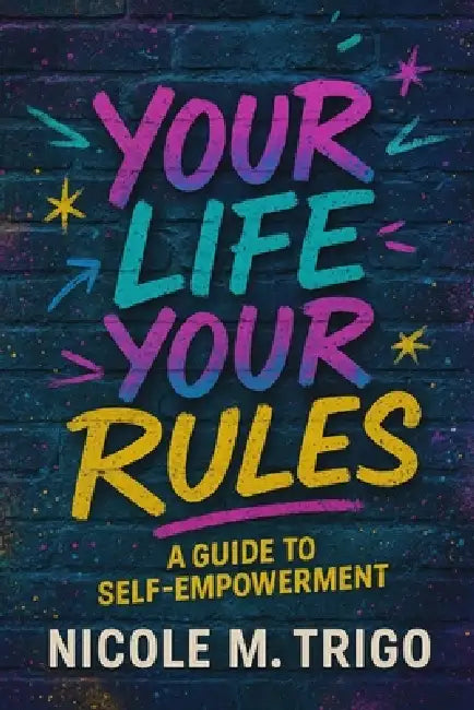 Your Life Your Rules by Nicole M Trigo