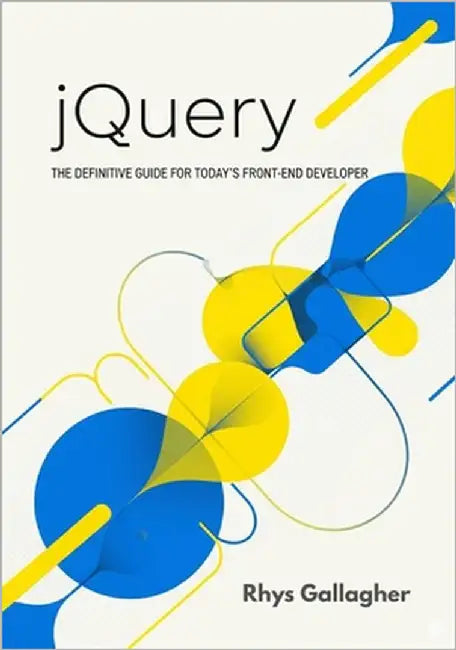 jQuery: The Definitive Guide for Today's Front-End Developer by Gallagher, Rhys