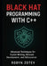 Black Hat Programming with C++: Advanced Techniques for Exploit Writing, Malware Development, and Obfuscation by Robyn Zotev