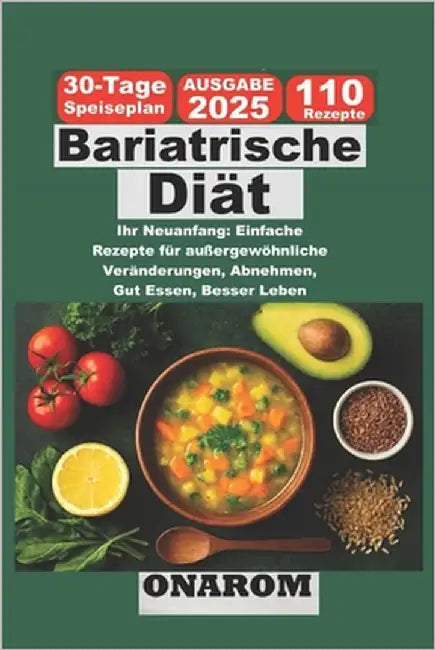 Bariatrische Diät: Ihr Neuanfang: Einfache Rezepte für außergewöhnliche Veränderungen, Abnehmen, Gut Essen, Besser Leben by Onarom