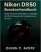 Nikon D850 Benutzerhandbuch: Schritt-für-Schritt-Anleitungen zum Meistern der DSLR-Fotografie und Fotografieren wie ein Profi by Quinn C. Avery, Quinn C. Avery