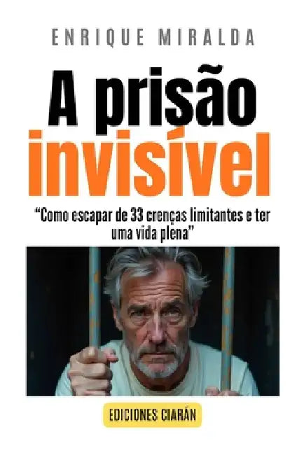 A prisão invisível: "Como escapar de 33 crenças limitantes e ter uma vida plena" by Enrique Miralda