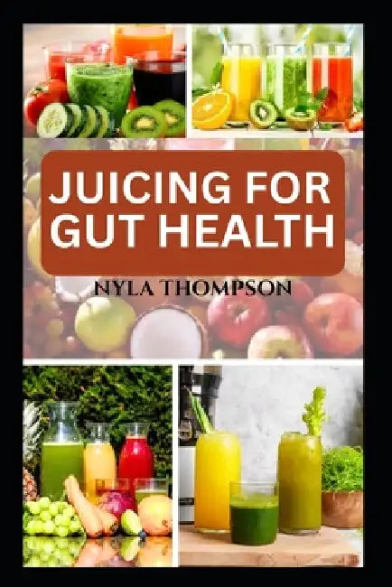 Juicing for Gut Health: Nоurіѕhіng Juісе Rесіреѕ tо Hеа by Nyla Thompson