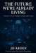 The Future We're Already Living: Glimpses of tech hiding in plain sight today by Jd Arden