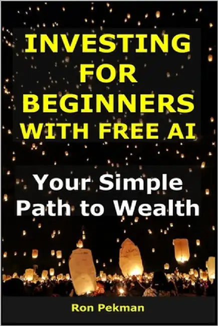 Investing for Beginners with Free AI: Your Simple Path to Wealth by Pekman, Ron