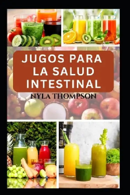 Jugos Para La Salud Intestinal: Recetas nutritivas para mejorar la digestión, aliviar la inflamación y restablecer el equilibrio de forma natural. by Nyla Thompson