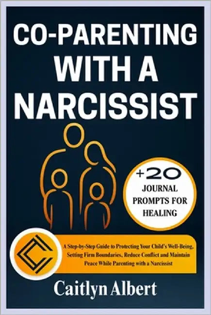 Co-Parenting with a Narcissist: A Step-by-Step Guide to Protecting Your Child's Well-Being, Setting Firm Boundaries, Reduce Conflict and Maintain Peac by Albert, Caitlyn
