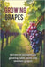 Growing Grapes: Secrets of Successfully Growing Table, Wine, and Seedless Grapes - A Practical Guide for Gardeners and Farmers by Svitana