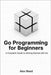 Go Programming for Beginners: A Complete Guide to Getting Started with Go by Reed, Alex